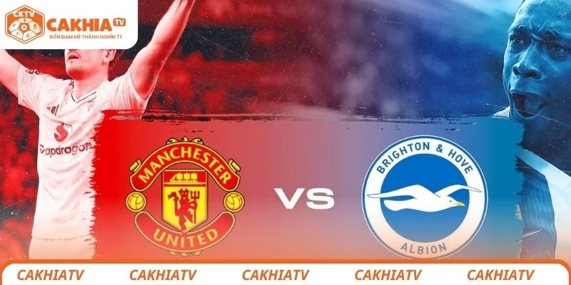 Brighton vs Manchester United - Màn Chạm Trán Nảy Lửa Vòng 38 2 Nhận định chi tiết tình hình lực lượng 2 đội Brighton vs Manchester United